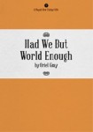 HAD WE BUT WORLD ENOUGH