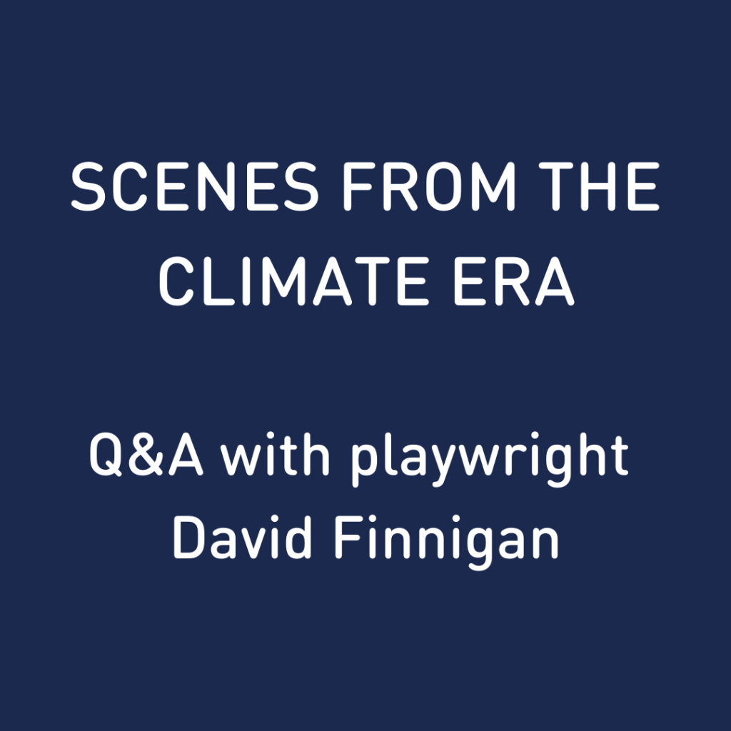 Scenes from the Climate Era - Q&A with playwright David Finnigan