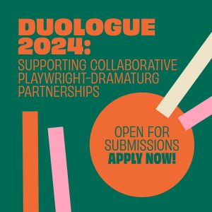 Duologue 2024: supporting collaborative playwright-dramaturg partnerships. Open for submissions, apply now!